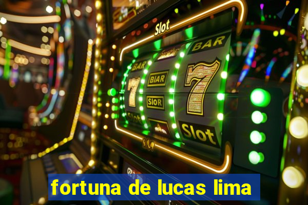 fortuna de lucas lima